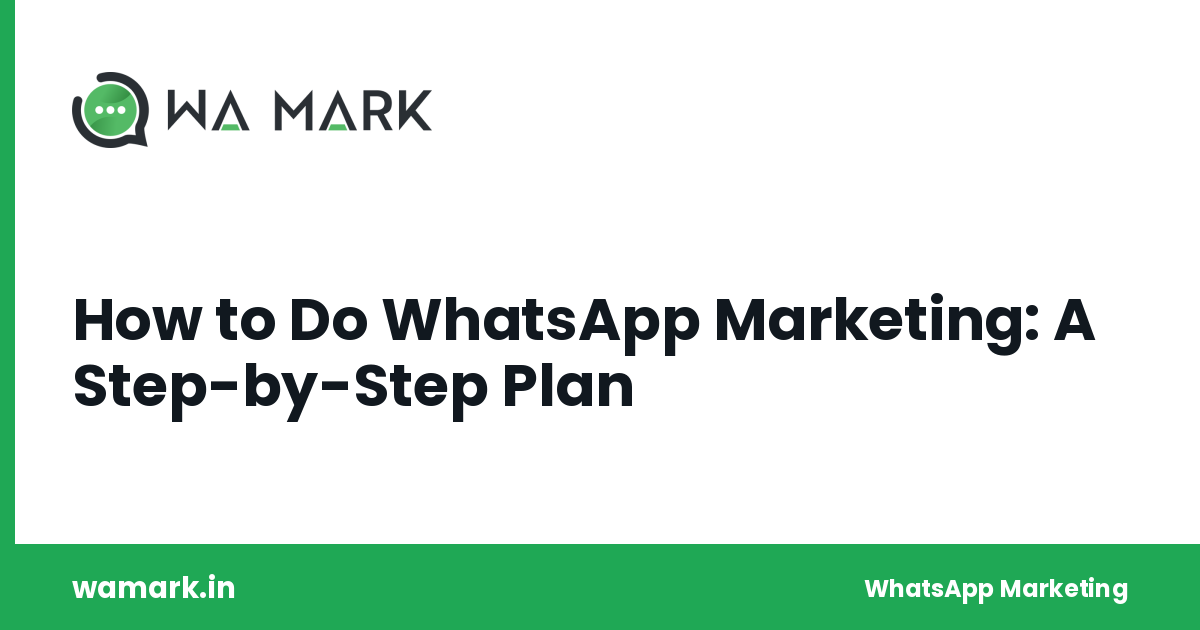 How to Do WhatsApp Marketing: A Step-by-Step Plan