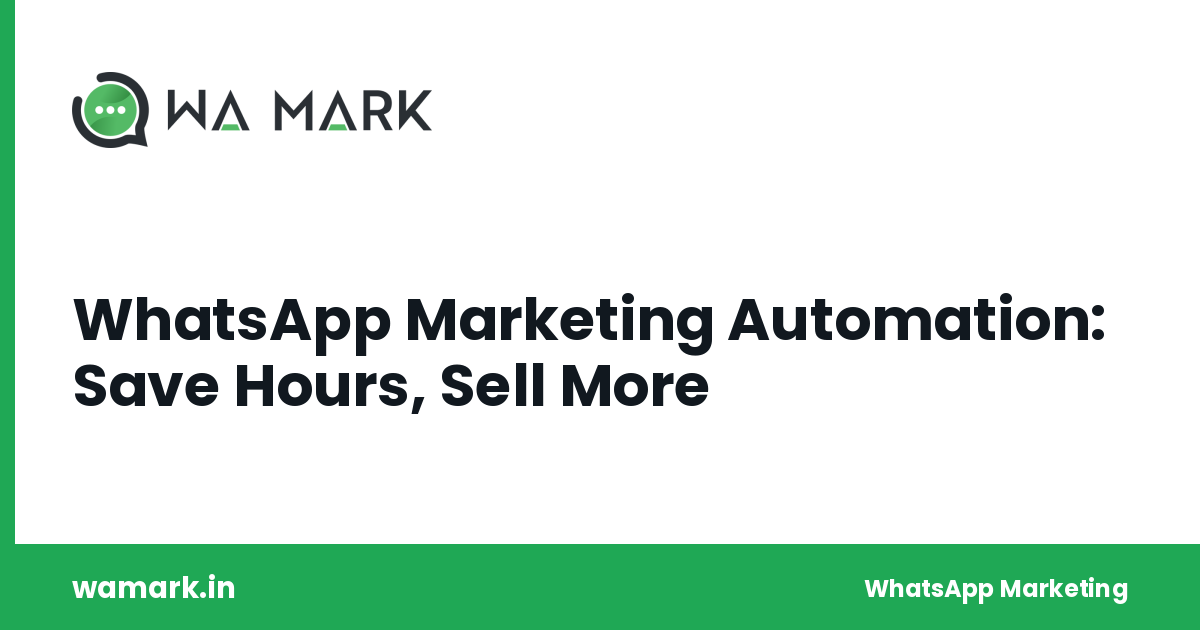 WhatsApp Marketing Automation: Save Hours, Sell More